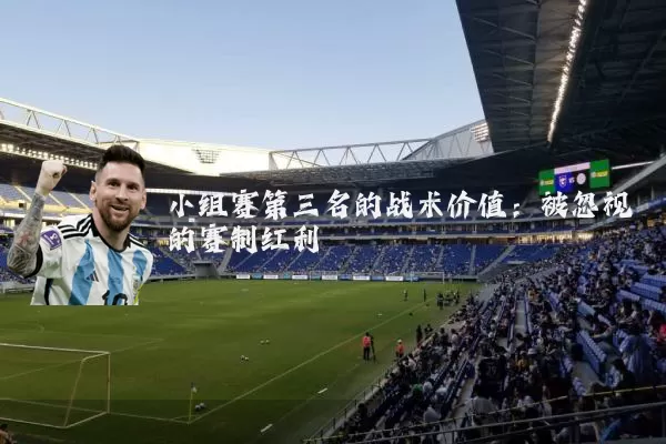 小组赛第三名的战术价值：被忽视的赛制红利