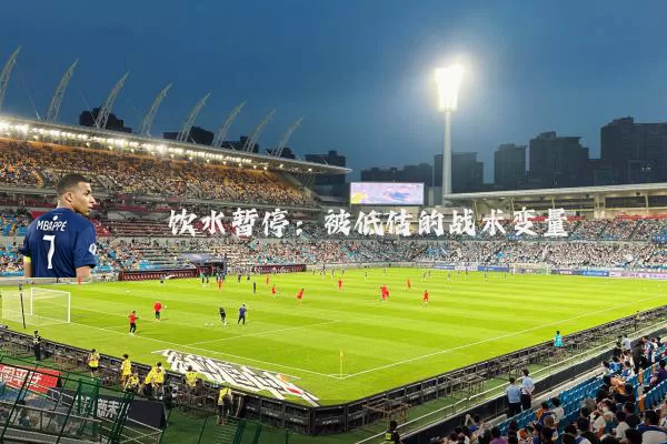 饮水暂停：被低估的战术变量