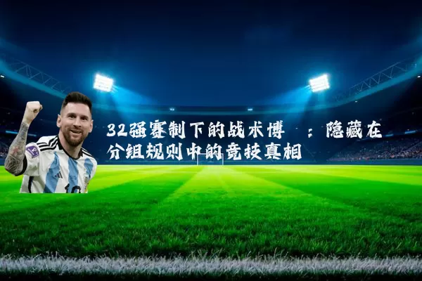 32强赛制下的战术博弈：隐藏在分组规则中的竞技真相