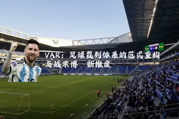 VAR:足球裁判体系的范式重构与战术博弈新维度